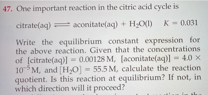 47 One Important Reaction In The Citric Acid Cycle Is Citrate Aq Aconitate Aq H O 1 K 0 031 Write The Equilibriu 1