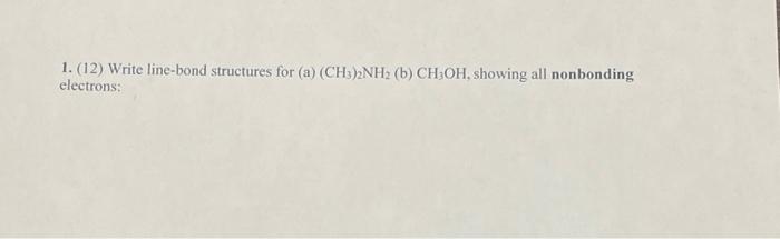 1 12 Write Line Bond Structures For A Ch3 2nh2 B Ch3oh Showing All Nonbonding Electrons 1