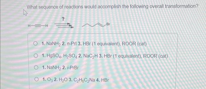 What Sequence Of Reactions Would Accomplish The Following Overall Transformation Br H H 1 Nanh 2 N Prl 3 Hbr 1 E 1