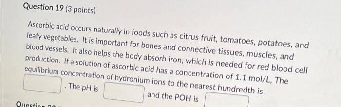 Question 19 3 Points Ascorbic Acid Occurs Naturally In Foods Such As Citrus Fruit Tomatoes Potatoes And Leafy Veget 1