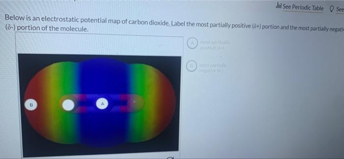 Jl See Periodic Table Seen Below Is An Electrostatic Potential Map Of Carbon Dioxide Label The Most Partially Positive 1