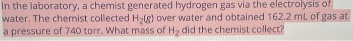 In The Laboratory A Chemist Generated Hydrogen Gas Via The Electrolysis Of Water The Chemist Collected H G Over Wate 1