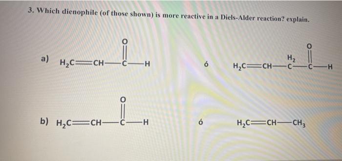 3 Which Dienophile Of Those Shown Is More Reactive In A Diels Alder Reaction Explain H A H C Ch H C Ch Ch H C Ch 1
