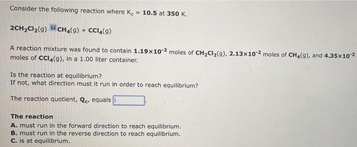 Consider The Following Reaction Where Ke 10 5 At 350 K 2ch Cl 9 Ch4 9 Cc14 9 121 A Reaction Mixture Was Found T 1