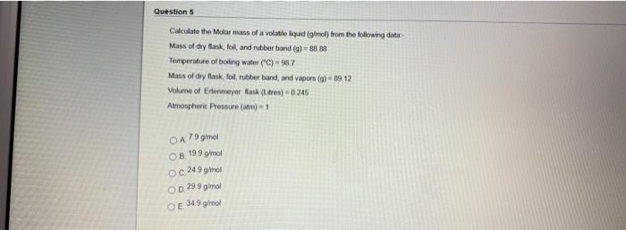 Question 5 Calculate The Molar Mass Of A Volatile Liquid Mol From The Following Data Mass Of Dry Ask Fol And Rubber 1