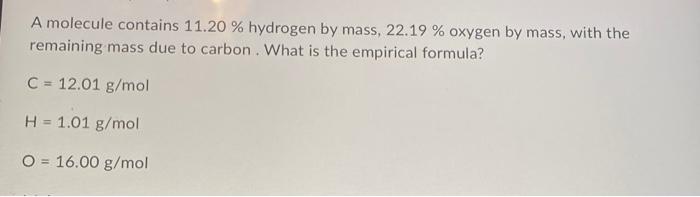 A Molecule Contains 11 20 Hydrogen By Mass 22 19 Oxygen By Mass With The Remaining Mass Due To Carbon What Is The 1
