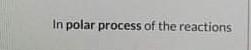 In Polar Process Of The Reactions 1