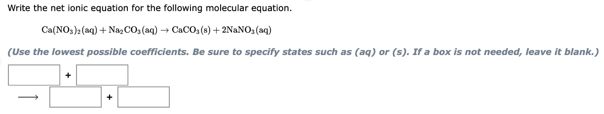 Write The Net Ionic Equation For The Following Molecular Equation Ca No3 2 Aq Na2co3 Aq Caco3 S 2nano3 Aq 1