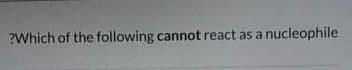 Which Of The Following Cannot React As A Nucleophile 1