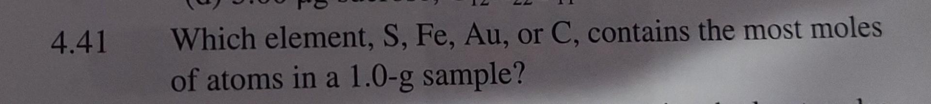 4 41 Which Element S Fe Au Or C Contains The Most Moles Of Atoms In A 1 0 G Sample 1