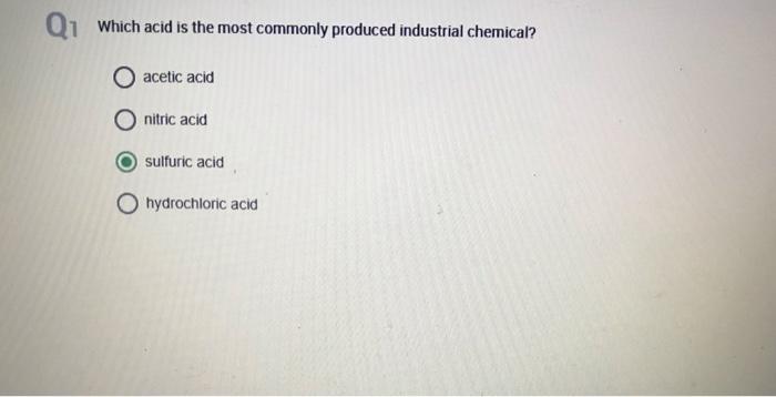 Q1 Which Acid Is The Most Commonly Produced Industrial Chemical O Acetic Acid Nitric Acid Sulfuric Acid Ohydrochloric A 1