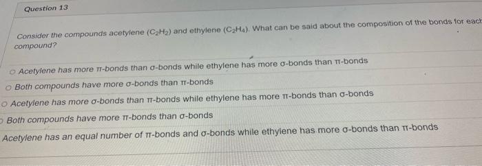 Question 13 Consider The Compounds Acetylene C H And Ethylene C H4 What Can Be Said About The Composition Of The B 1