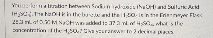 You Perform A Titration Between Sodium Hydroxide Naoh And Sulfuric Acid H So4 The Naoh Is In The Burette And The H 1