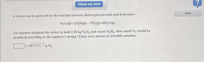 Check My Work A Rocket Can Be Powered By The Reaction Between Dinitrogen Tetroxide And Hydrazine N2o4 2n2h4 3n2 G 1