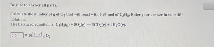 Be Sure To Answer All Parts Calculate The Number Of G Of O That Will React With 6 93 Mol Of C3hg Enter Your Answer In 1