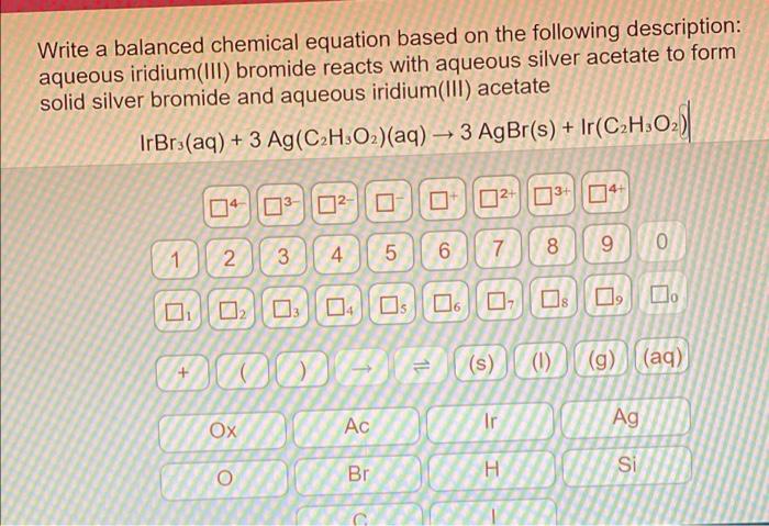Write A Balanced Chemical Equation Based On The Following Description Aqueous Iridium Iii Bromide Reacts With Aqueous 1