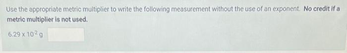 Use The Appropriate Metric Multiplier To Write The Following Measurement Without The Use Of An Exponent No Credit If A 1