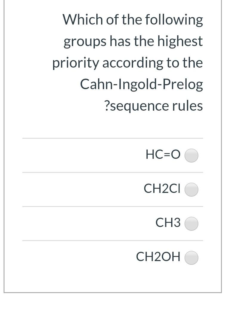 Which Of The Following Groups Has The Highest Priority According To The Cahn Ingold Prelog Sequence Rules Hc 0 Ch2ci Ch 1