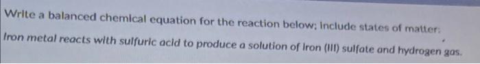 Write A Balanced Chemical Equation For The Reaction Below Include States Of Matter Iron Metal Reacts With Sulfuric Aci 1