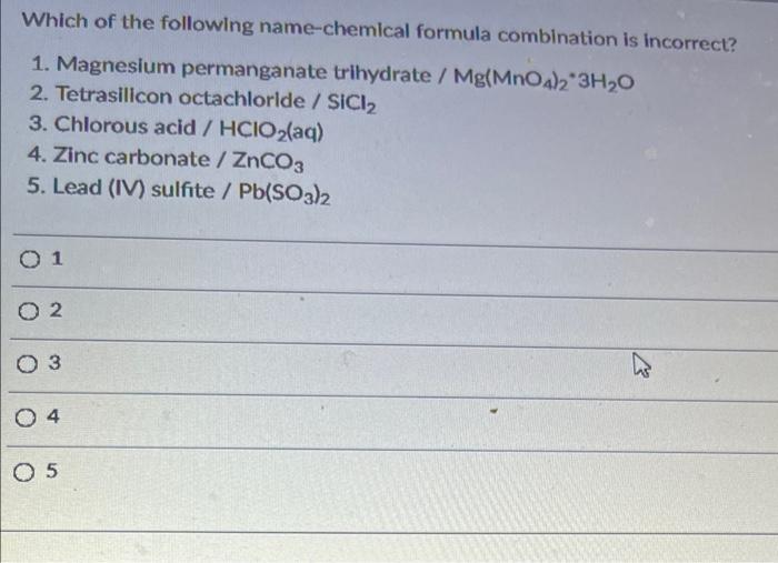 Which Of The Following Name Chemical Formula Combination Is Incorrect 1 Magnesium Permanganate Trihydrate Mg Mno4 2 1
