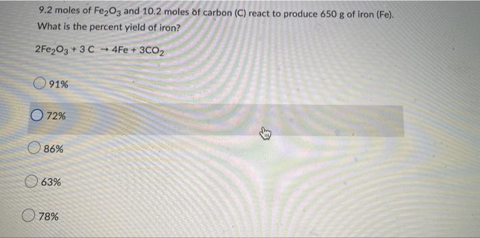 9 2 Moles Of Fe O3 And 10 2 Moles Of Carbon C React To Produce 650 G Of Iron Fe What Is The Percent Yield Of Iron 1