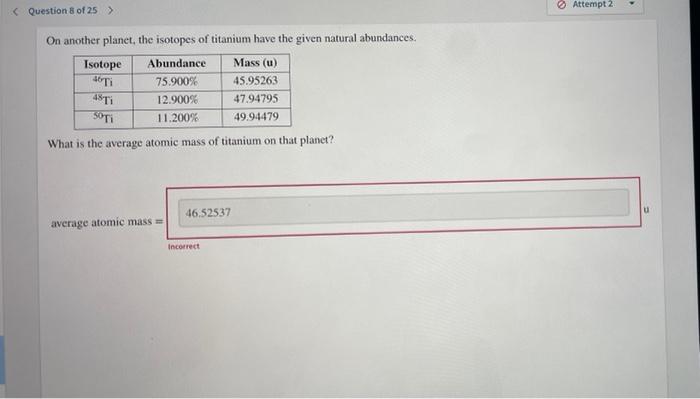 Question 8 Of 25 On Another Planet The Isotopes Of Titanium Have The Given Natural Abundances Isotope Abundance Mass 1