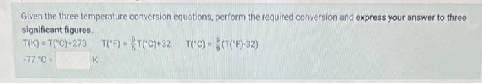Given The Three Temperature Conversion Equations Perform The Required Conversion And Express Your Answer To Three Signi 1