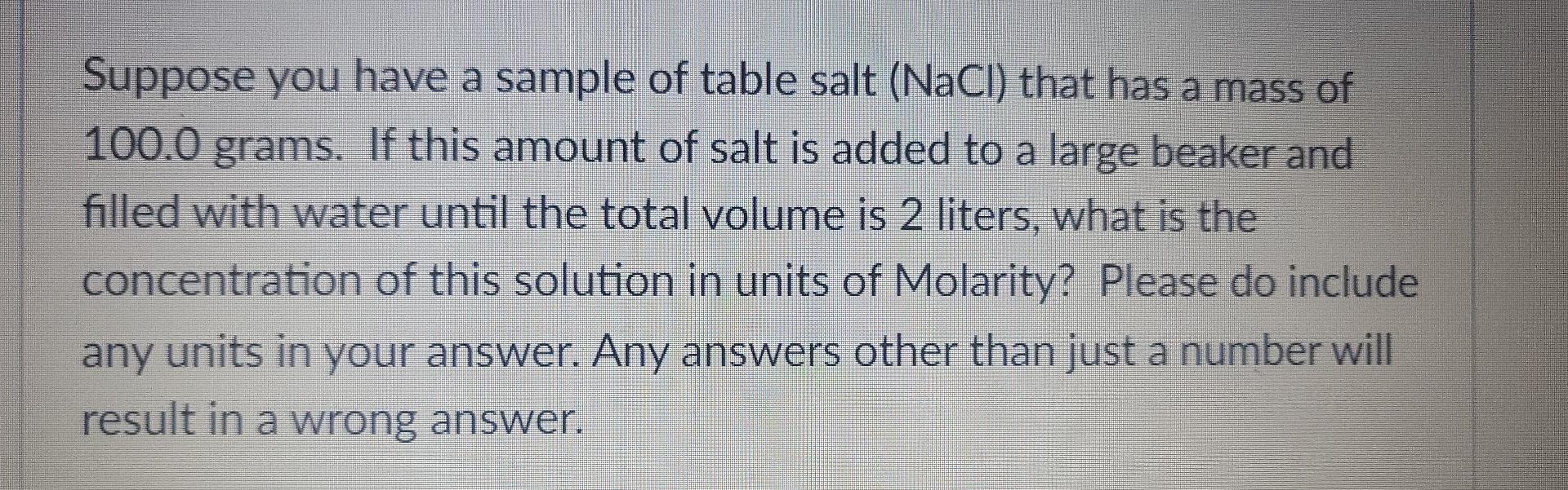 Suppose You Have A Sample Of Table Salt Nacl That Has A Mass Of 100 0 Grams If This Amount Of Salt Is Added To A Larg 1