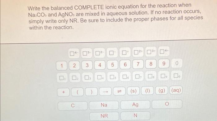 Write The Balanced Complete Ionic Equation For The Reaction When Na Cos And Agno Are Mixed In Aqueous Solution If No R 1