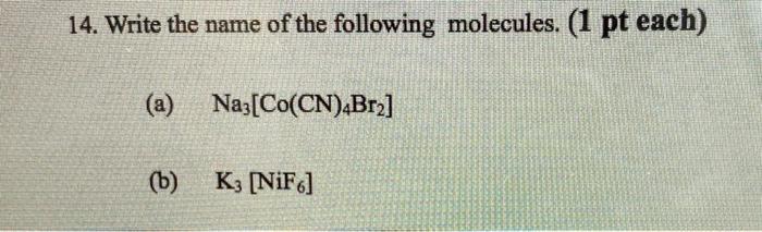14 Write The Name Of The Following Molecules 1 Pt Each A Naz Co Cn Bry B K3 Nif6 1