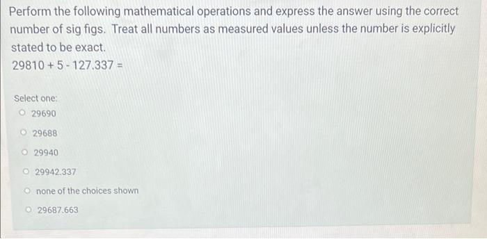 Perform The Following Mathematical Operations And Express The Answer Using The Correct Number Of Sig Figs Treat All Num 1