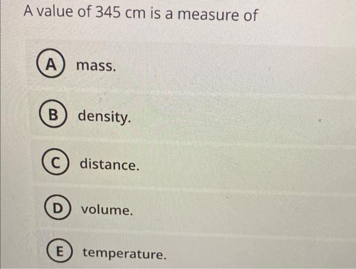 A Value Of 345 Cm Is A Measure Of A Mass B Density C Distance D Volume E Temperature 1