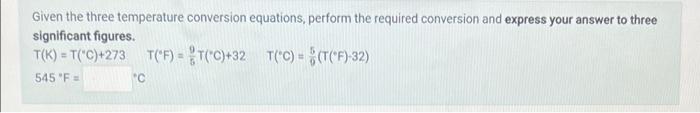 Given The Three Temperature Conversion Equations Perform The Required Conversion And Express Your Answer To Three Signi 1