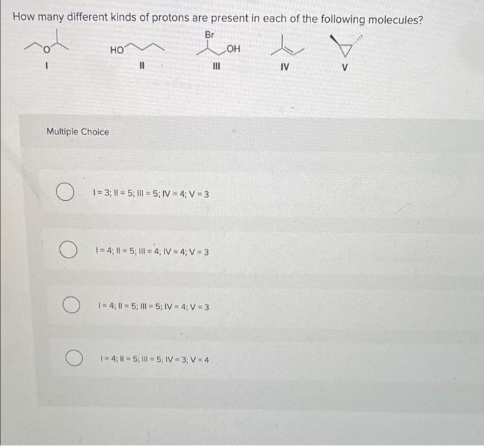 How Many Different Kinds Of Protons Are Present In Each Of The Following Molecules Br Ho Loh 11 Iv Multiple Choice Iii 1