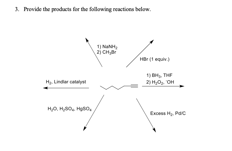 3 Provide The Products For The Following Reactions Below 1 Nanh 2 Ch3br H Lindlar Catalyst H O H So4 Hgso4 Hbr 1