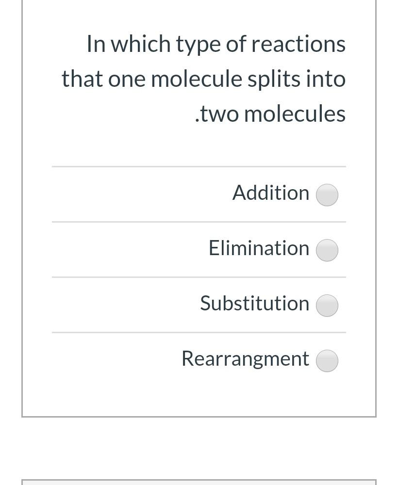 In Which Type Of Reactions That One Molecule Splits Into Two Molecules Addition Elimination Substitution Rearrangment 1