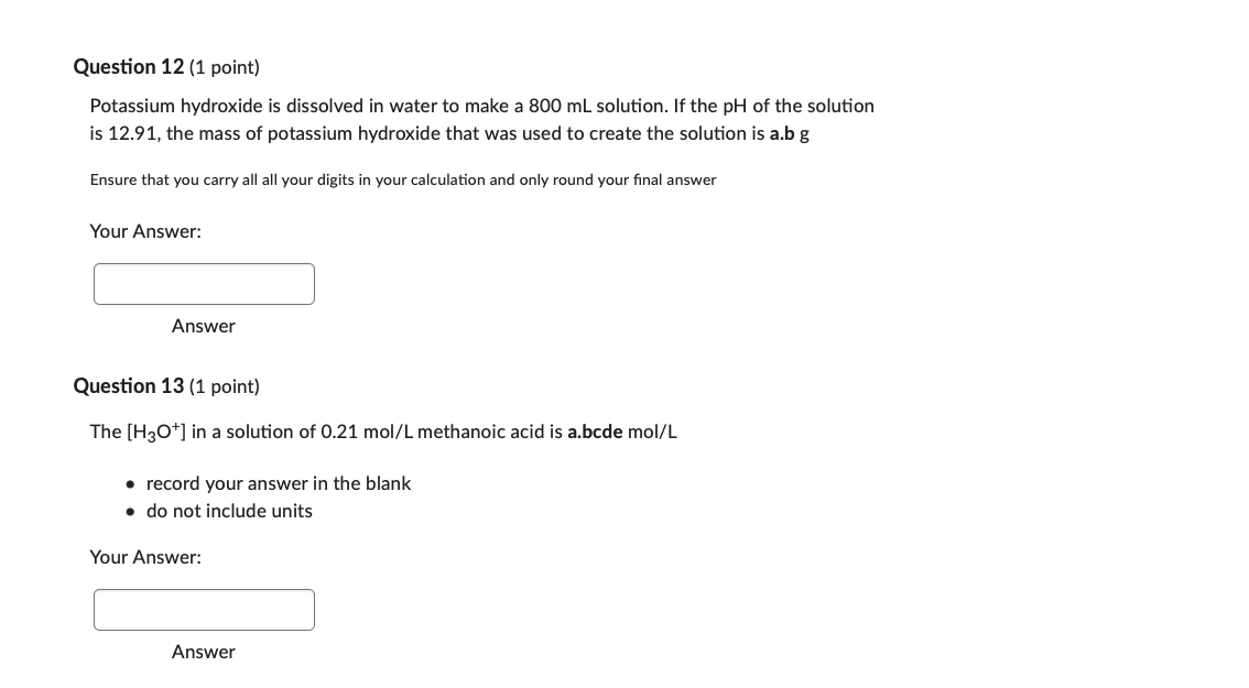 Question 12 1 Point Potassium Hydroxide Is Dissolved In Water To Make A 800 Ml Solution If The Ph Of The Solution Is 1