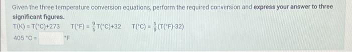 Given The Three Temperature Conversion Equations Perform The Required Conversion And Express Your Answer To Three Signi 1