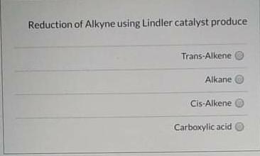 Reduction Of Alkyne Using Lindler Catalyst Produce Trans Alkene Alkane Cis Alkene Carboxylic Acid 1