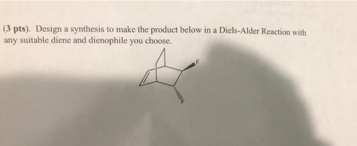 3 Pts Design A Synthesis To Make The Product Below In A Diels Alder Reaction With Any Suitable Diene And Dienophile Y 1
