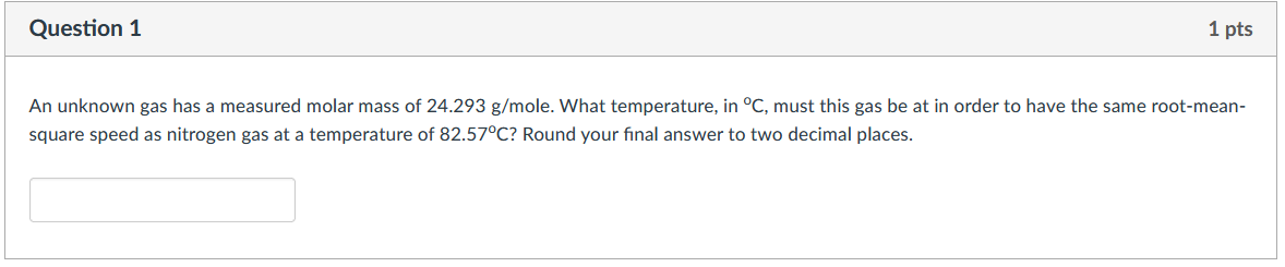 1 Pts Question 1 An Unknown Gas Has A Measured Molar Mass Of 24 293 G Mole What Temperature In C Must This Gas Be At 1