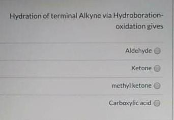 Hydration Of Terminal Alkyne Via Hydroboration Oxidation Gives Aldehyde Ketone Methyl Ketone Carboxylic Acid 1