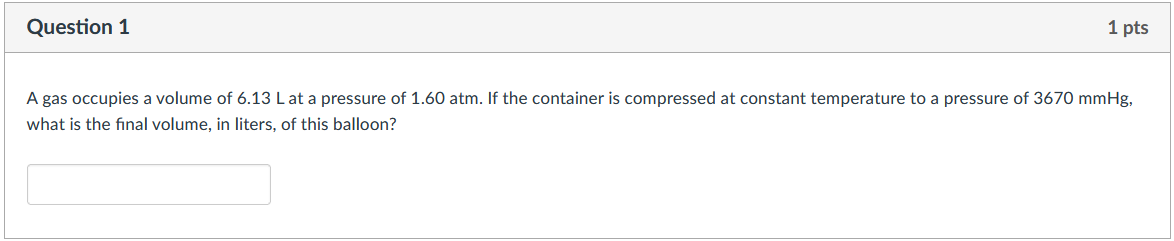 Question 1 1 Pts A Gas Occupies A Volume Of 6 13 L At A Pressure Of 1 60 Atm If The Container Is Compressed At Constant 1