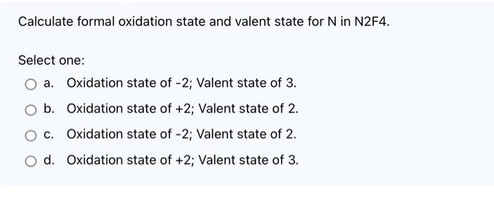 Calculate Formal Oxidation State And Valent State For N In N2br4 Select One A Oxidation State Of 2 Valent State Of 2