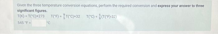 Given The Three Temperature Conversion Equations Perform The Required Conversion And Express Your Answer To Three Signi 1