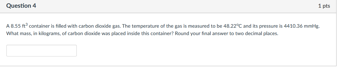 Question 4 1 Pts A 8 55 Ft Container Is Filled With Carbon Dioxide Gas The Temperature Of The Gas Is Measured To Be 48 1