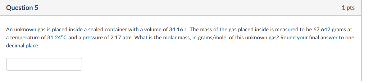 1 Pts Question 5 An Unknown Gas Is Placed Inside A Sealed Container With A Volume Of 34 16 L The Mass Of The Gas Placed 1