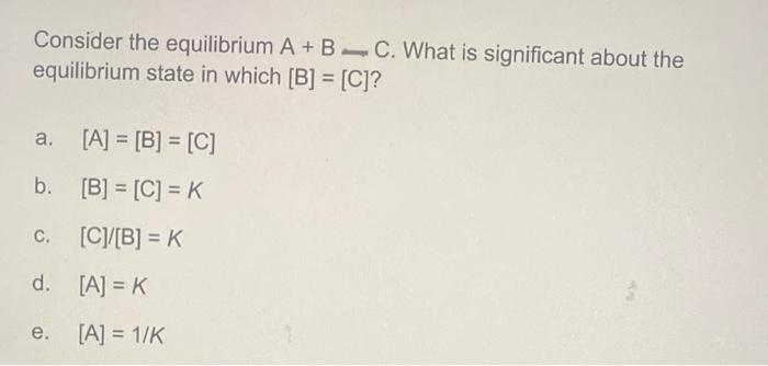Consider The Equilibrium A Bc What Is Significant About The Equilibrium State In Which B C A A B C B 1