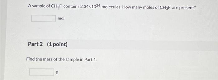 A Sample Of Ch3f Contains 2 34 1024 Molecules How Many Moles Of Ch3f Are Present Mol Part 2 1 Point Find The Mass Of 1