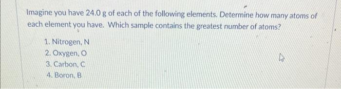 Imagine You Have 24 0 G Of Each Of The Following Elements Determine How Many Atoms Of Each Element You Have Which Samp 1